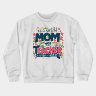 i have tow titles mom and teacher and i rock them both Crewneck Sweatshirt